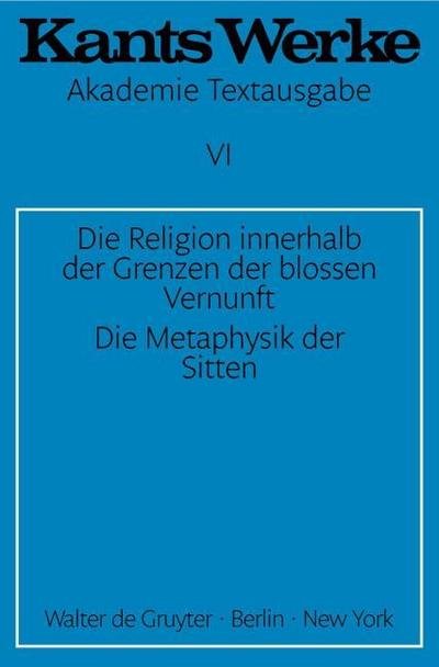 Die Religion innerhalb der Grenzen der blossen Vernunft. Die Metaphysik der Sitten
