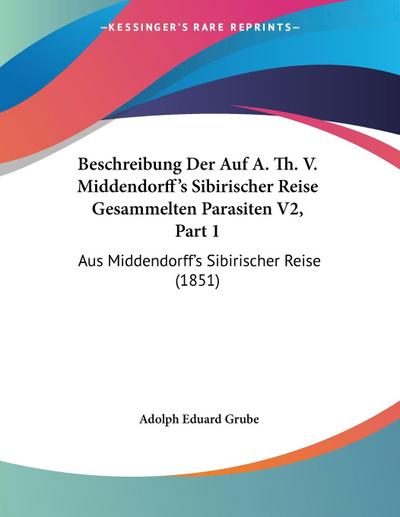 Beschreibung Der Auf A. Th. V. Middendorff's Sibirischer Reise Gesammelten Parasiten V2, Part 1 - Adolph Eduard Grube