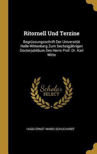 Ritornell Und Terzine: Begrüssungsschrift Der Universität Halle-Wittenberg Zum Sechzigjährigen Doctorjubiläum Des Herrn Prof. Dr. Karl Witte