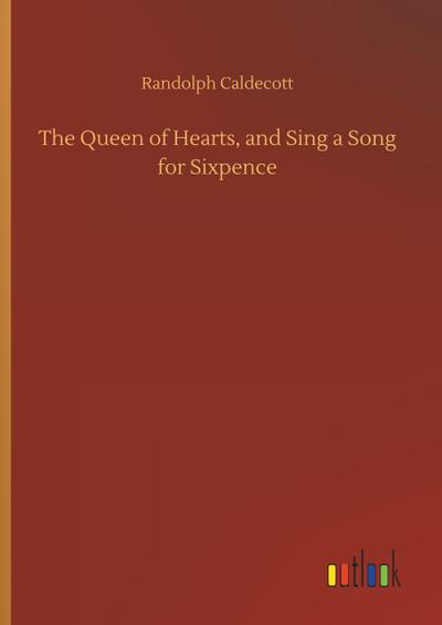 The Queen of Hearts, and Sing a Song for Sixpence