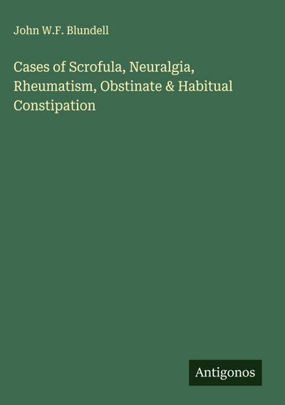 Cases of Scrofula, Neuralgia, Rheumatism, Obstinate & Habitual Constipation
