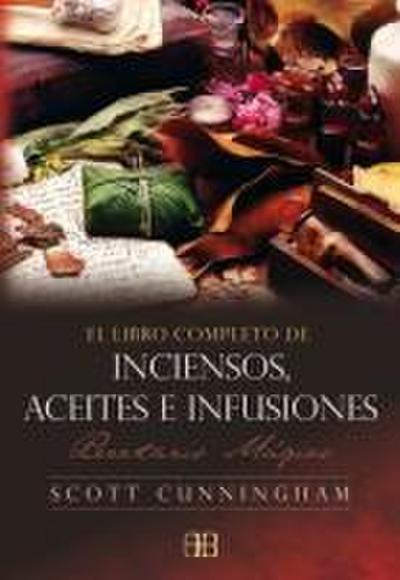 El libro completo de inciensos, aceites e infusiones : recetario mágico