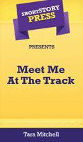 Short Story Press Presents Meet Me At The Track