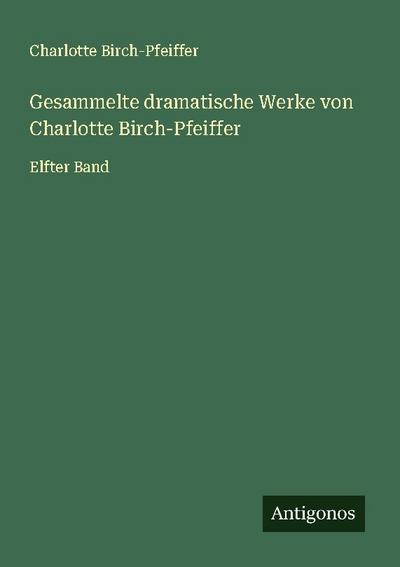 Gesammelte dramatische Werke von Charlotte Birch-Pfeiffer