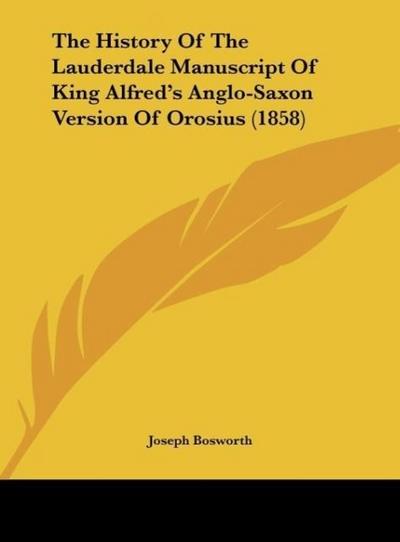 The History Of The Lauderdale Manuscript Of King Alfred's Anglo-Saxon Version Of Orosius (1858) - Joseph Bosworth