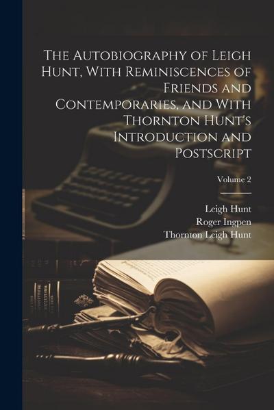 The Autobiography of Leigh Hunt, With Reminiscences of Friends and Contemporaries, and With Thornton Hunt’s Introduction and Postscript; Volume 2