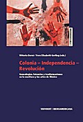 Colonia-Independencia-Revolución : genealogías, latencias y transformaciones en la escritura y las artes de México