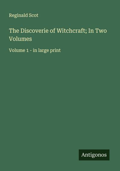 The Discoverie of Witchcraft; In Two Volumes