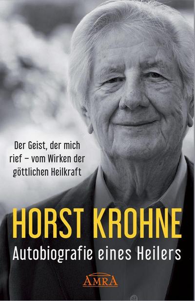 AUTOBIOGRAFIE EINES HEILERS: Der Geist, der mich rief - vom Wirken der göttlichen Heilkraft