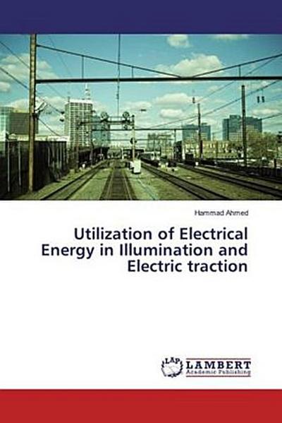 Utilization of Electrical Energy in Illumination and Electric traction