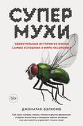Super Fly. The Unexpected Lives of the World’s Most Successful Insects