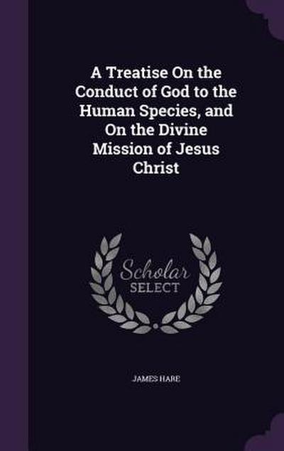A Treatise On the Conduct of God to the Human Species, and On the Divine Mission of Jesus Christ