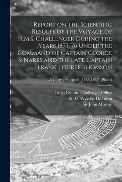 Report on the Scientific Results of the Voyage of H.M.S. Challenger During the Years 1873-76 Under the Command of Captain George S. Nares and the Late