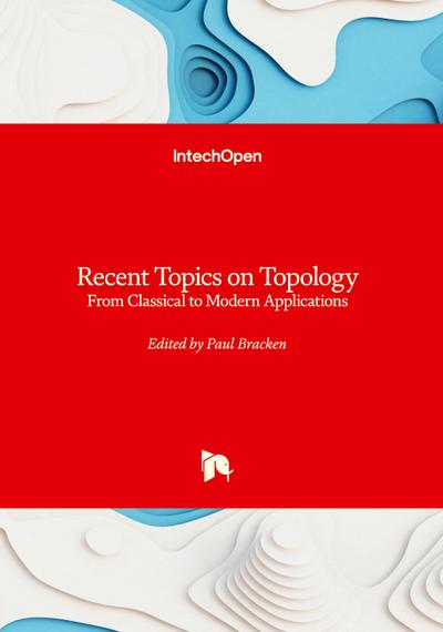 Recent Topics on Topology - From Classical to Modern Applications