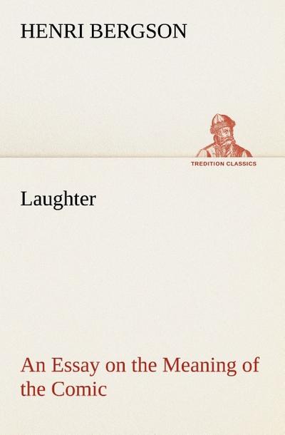Laughter : an Essay on the Meaning of the Comic