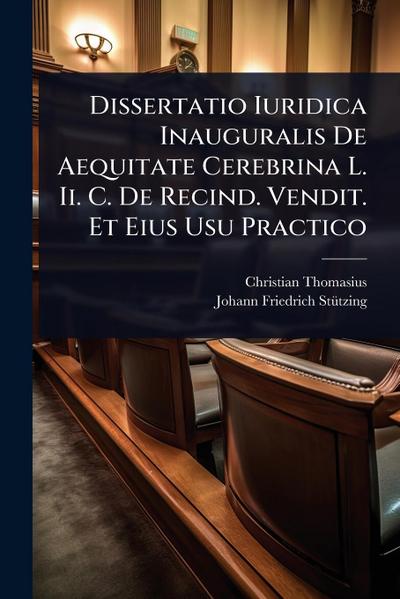 Dissertatio Iuridica Inauguralis De Aequitate Cerebrina L. Ii. C. De Recind. Vendit. Et Eius Usu Practico