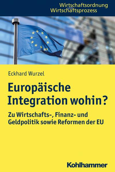 Europäische Integration wohin?: Zu Wirtschafts-, Finanz- und Geldpolitik sowie Reformen der EU (Wirtschaftsordnung und Wirtschaftsprozess)