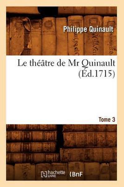 Le Théâtre de MR Quinault. Tome 3 (Éd.1715)
