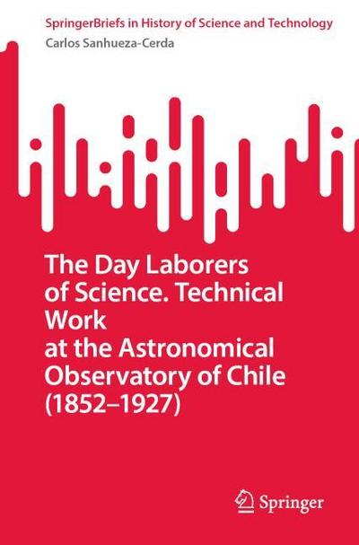 The Day Laborers of Science. Technical Work at the Astronomical Observatory of Chile (1852-1927)