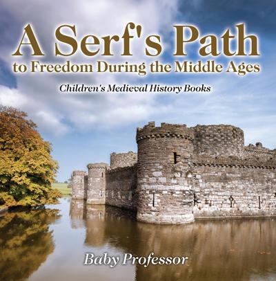 A Serf’s Path to Freedom During the Middle Ages- Children’s Medieval History Books