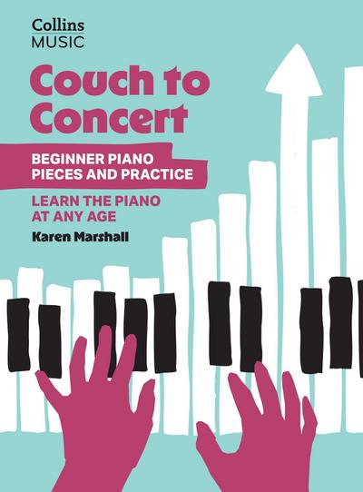 Couch to Concert: Beginner Piano Pieces and Practice: A Get Set! Piano Book for Adult and Teen Beginners