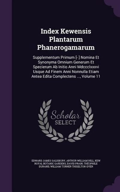 Index Kewensis Plantarum Phanerogamarum: Supplementum Primum [- ] Nomina Et Synonyma Omnium Generum Et Specierum Ab Initio Anni Mdccclxxxvi Usque Ad F