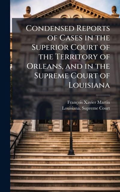 Condensed Reports of Cases in the Superior Court of the Territory of Orleans, and in the Supreme Court of Louisiana