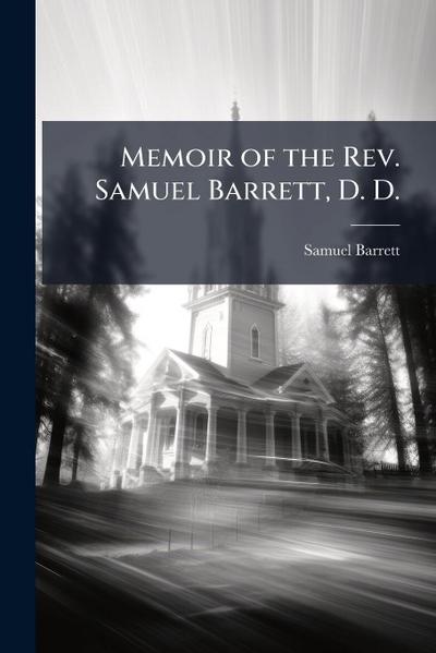 Memoir of the Rev. Samuel Barrett, D. D.