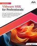 Ultimate VMware NSX for Professionals: Leverage Virtualized Networking, Security, and Advanced Services of VMware NSX for Efficient Data Management and Network Excellence