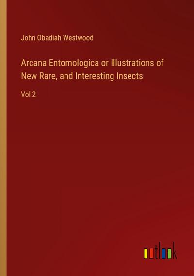 Arcana Entomologica or Illustrations of New Rare, and Interesting Insects