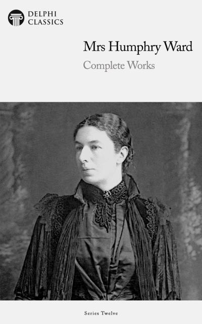 Delphi Complete Works of Mrs. Humphry Ward (Illustrated)