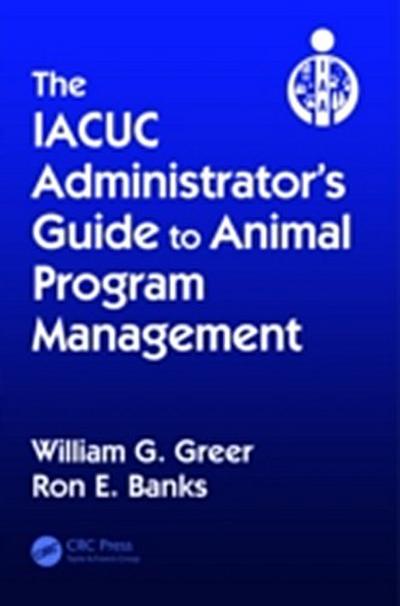 The IACUC Administrator’’s Guide to Animal Program Management