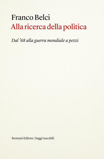 Alla ricerca della politica. Dal ’68 alla guerra mondiale a pezzi