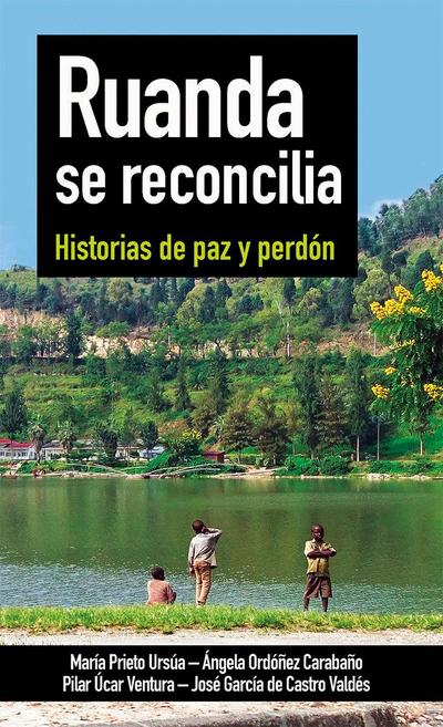 Ruanda se reconcilia : historias de paz y perdón