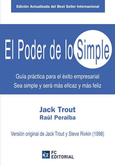 El Poder de lo simple : Guía práctica para el éxito empresarial. Sea simple y será más eficaz y más feliz