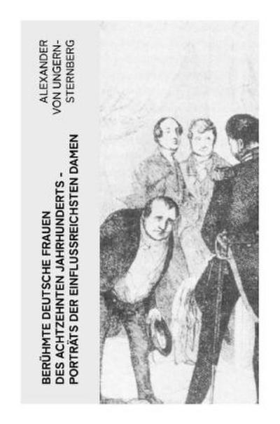 Berühmte deutsche Frauen des achtzehnten Jahrhunderts - Porträts der einflussreichsten Damen