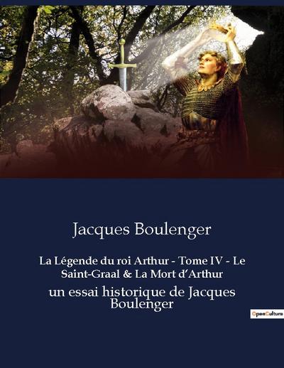 La Légende du roi Arthur - Tome IV - Le Saint-Graal & La Mort d’Arthur