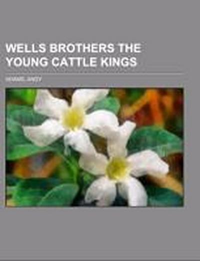 Adams, A: Wells Brothers  The Young Cattle Kings