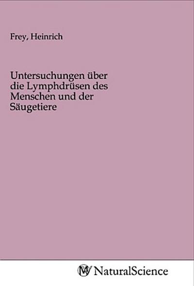 Untersuchungen über die Lymphdrüsen des Menschen und der Säugetiere
