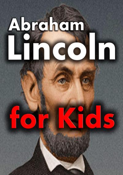 Abraham Lincoln for Kids: Abraham Lincoln Biography for Kids