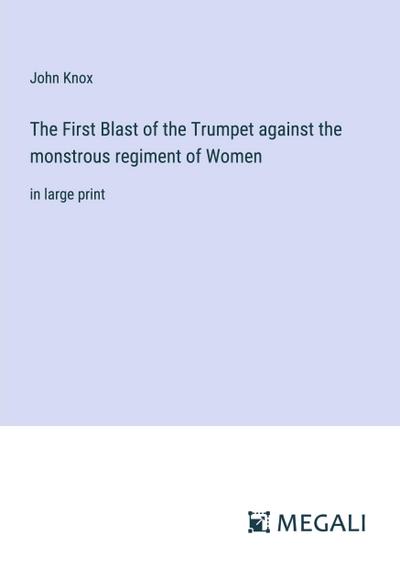 The First Blast of the Trumpet against the monstrous regiment of Women