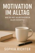 "Motivation im Alltag: Wie du mit Selbstdisziplin alles schaffst"