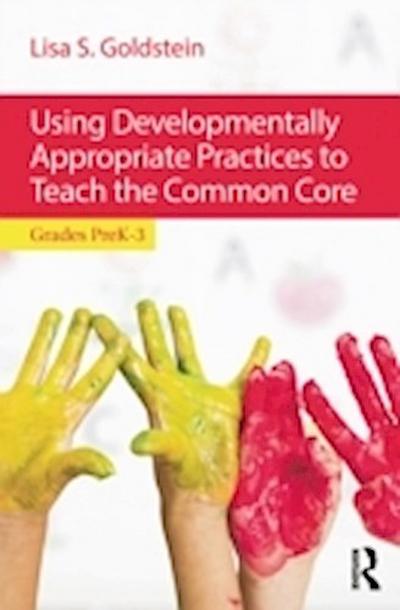 Using Developmentally Appropriate Practices to Teach the Common Core