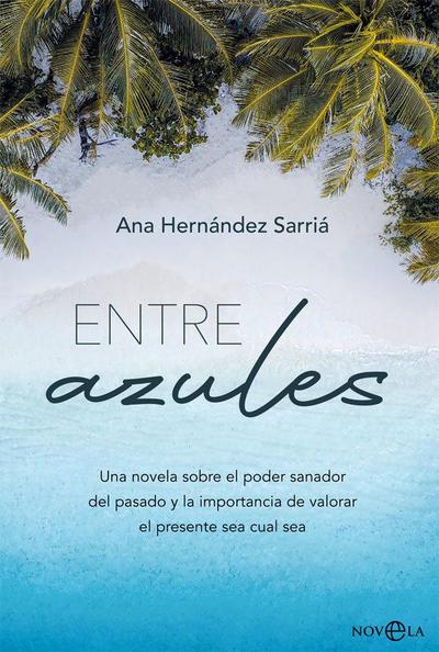 Entre azules : una novela sobre el poder sanador del pasado y la importancia de valorar el presente sea cual sea