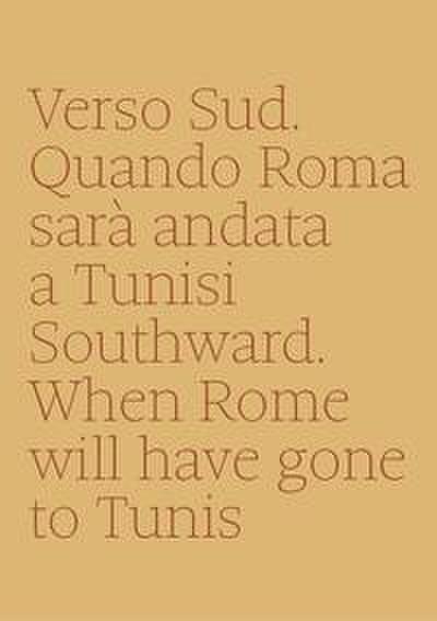 Verso sud. Quando Roma sarà andata a Tunisi-Southward. When Rome will have gone to Tunis