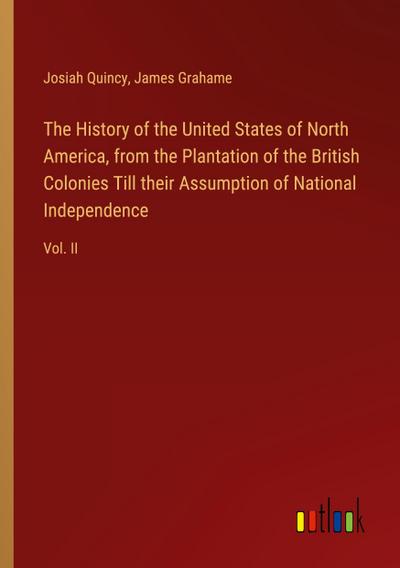 The History of the United States of North America, from the Plantation of the British Colonies Till their Assumption of National Independence