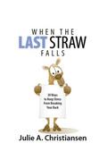 When The Last Straw Falls: 30 Ways to Keep Stress from Breaking Your Back