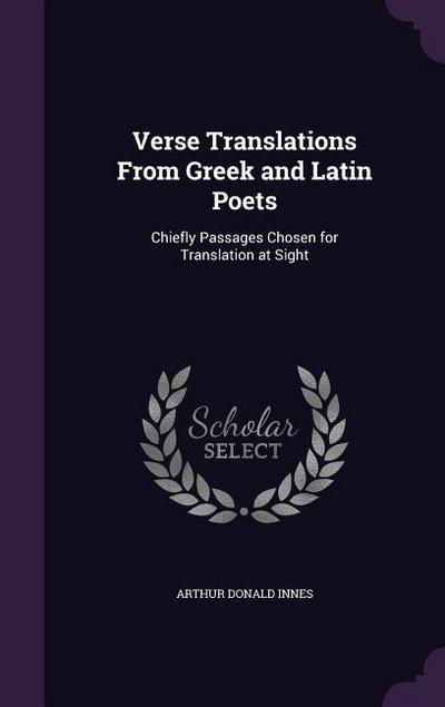 Verse Translations From Greek and Latin Poets: Chiefly Passages Chosen for Translation at Sight