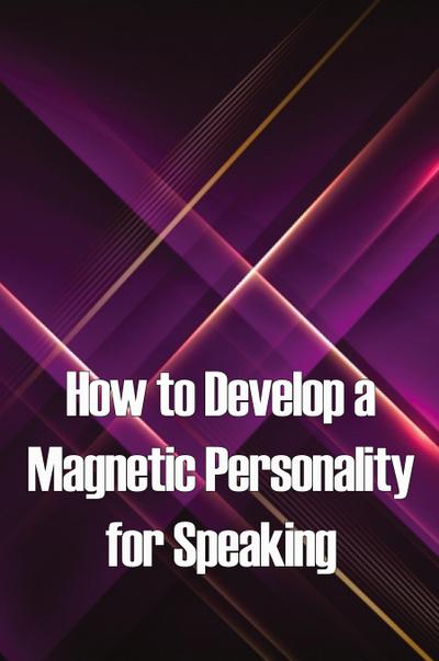 How to Develop a Magnetic Personality for Speaking