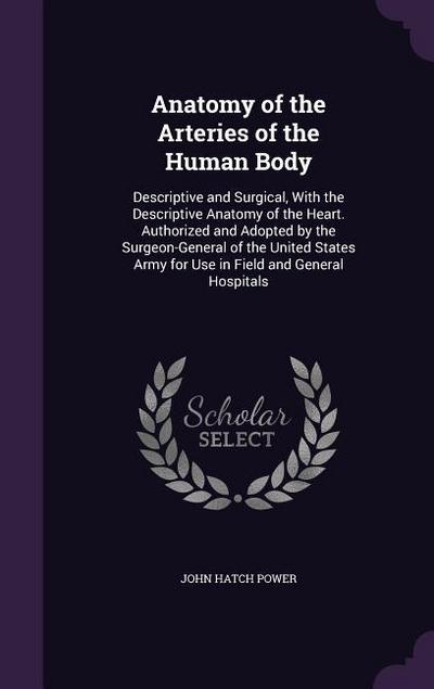 Anatomy of the Arteries of the Human Body: Descriptive and Surgical, with the Descriptive Anatomy of the Heart. Authorized and Adopted by the Surgeon